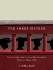 Image for The Sweet Sixteen : The Journey That Inspired the Canadian Women&#39;s Press Club