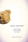 Image for Small matters  : Canadian children in sickness and health, 1900-1940 : Volume 39
