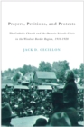Image for Prayers, petitions, and protests  : the Catholic Church and the Ontario Schools Crisis in the Windsor Border Region, 1910-1928