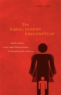 Image for The equal parenting presumption  : social justice in the legal determination of parenting after divorce