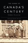 Image for The dawn of Canada&#39;s century  : hidden histories