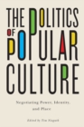 Image for The politics of popular culture  : negotiating power, identity, and place
