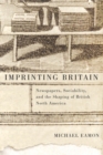 Image for Imprinting Britain  : newspapers, sociability, and the shaping of British North America : Volume 65