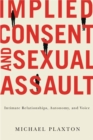 Image for Implied consent and sexual assault  : intimate relationships, autonomy, and voice