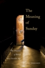 Image for The meaning of Sunday  : the practice of belief in a secular age