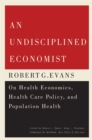 Image for An undisciplined economist  : Robert G. Evans on health economics, health care policy, and population health