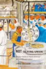 Image for Not talking union  : an oral history of North American Mennonites and labour