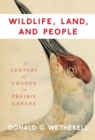 Image for Wildlife, land, and people  : a century of change in prairie Canada : Volume 238