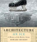 Image for Architecture on ice  : a history of the hockey arena : Volume 19