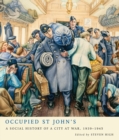 Image for Occupied St John&#39;s  : a social history of a city at war, 1939-1945