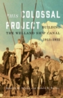 Image for This colossal project: building the Welland ship canal, 1913-1932