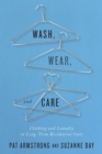 Image for Wash, Wear, and Care: Clothing and Laundry in Long-Term Residential Care