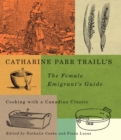 Image for Catharine Parr Traill&#39;s the female emigrant&#39;s guide  : cooking with a Canadian classic : Volume 241