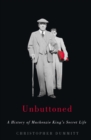 Image for Unbuttoned: a history of Mackenzie King&#39;s secret life