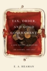 Image for Tax, order, and good government  : a new political history of Canada, 1867-1917 : Volume 240