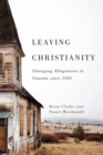 Image for Leaving Christianity  : changing allegiances in Canada since 1945