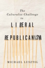 Image for The Culturalist Challenge to Liberal Republicanism : Volume 72
