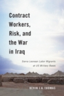 Image for Contract Workers, Risk, and the War in Iraq : Sierra Leonean Labor Migrants at US Military Bases : Volume 5