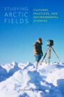 Image for Studying Arctic fields: cultures, practices, and environmental sciences