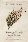 Image for Writing Herself into Being: Quebec Women&#39;s Autobiographical Writings from Marie de l&#39;Incarnation to Nelly Arcan