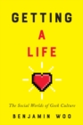 Image for Getting a Life : The Social Worlds of Geek Culture