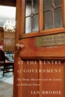 Image for At the centre of government  : the Prime Minister and the limits on political power