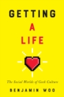Image for Getting a Life: The Social Worlds of Geek Culture