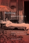 Image for Building resistance  : children, tuberculosis, and the Toronto sanatorium