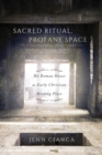 Image for Sacred Ritual, Profane Space : The Roman House as Early Christian Meeting Place : Volume 1