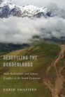 Image for Resettling the Borderlands : State Relocations and Ethnic Conflict in the South Caucasus