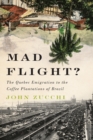 Image for Mad flight?  : the Quebec emigration to the coffee plantations of Brazil