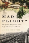 Image for Mad flight?: the Quebec emigration to the coffee plantations of Brazil