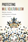 Image for Protecting multiculturalism: Muslims, security, and integration in Canada