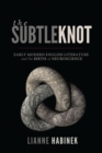 Image for The Subtle Knot: Early Modern English Literature and the Birth of Neuroscience
