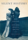 Image for Silent history  : body language and nonverbal identity, 1860-1914