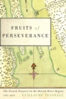 Image for Fruits of perseverance  : the French presence in the Detroit river region, 1701-1815 : Volume 4