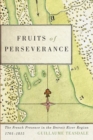 Image for Fruits of perseverance  : the French presence in the Detroit river region, 1701-1815 : Volume 4