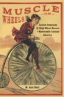 Image for Muscle on Wheels: Louise Armaindo and the High-Wheel Racers of Nineteenth-Century America