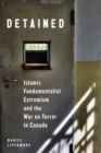 Image for Detained: Islamic Fundamentalist Extremism and the War on Terror in Canada