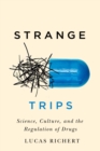 Image for Strange trips  : science, culture, and the regulation of drugs : Volume 51