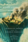 Image for Revolutions across Borders : Jacksonian America and the Canadian Rebellion : Volume 3