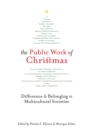 Image for The Public Work of Christmas : Difference and Belonging in Multicultural Societies