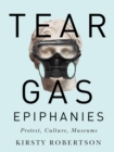 Image for Tear Gas Epiphanies : Protest, Culture, Museums : Volume 27