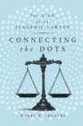 Image for Connecting the Dots: The Life of an Academic Lawyer