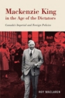 Image for Mackenzie King in the Age of the Dictators: Canada&#39;s Imperial and Foreign Policies