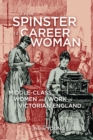 Image for From Spinster to Career Woman: Middle-Class Women and Work in Victorian England