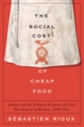 Image for The Social Cost of Cheap Food : Labour and the Political Economy of Food Distribution in Britain, 1830–1914