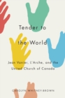 Image for Tender to the World : Jean Vanier, L&#39;Arche, and the United Church of Canada