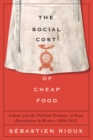 Image for The Social Cost of Cheap Food: Labour and the Political Economy of Food Distribution in Britain, 1830-1914