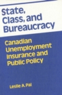 Image for State, Class, and Bureaucracy: Canadian Unemployment Insurance and Public Policy
